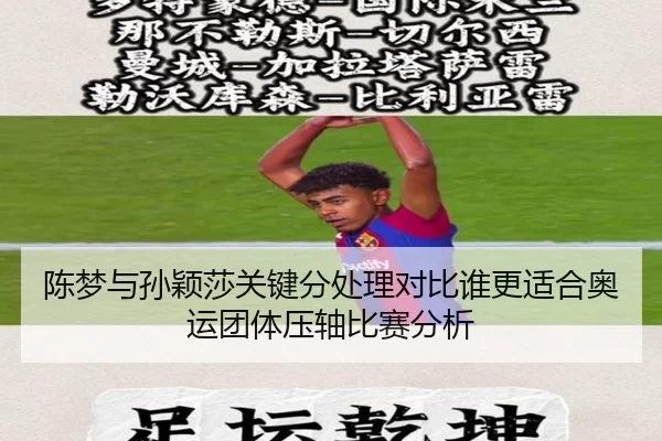 陈梦与孙颖莎关键分处理对比谁更适合奥运团体压轴比赛分析